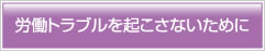 労働トラブルを起こさないために